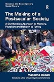 The making of a postsecular society : a Durkheimian approach to memory, pluralism and religion in Turkey