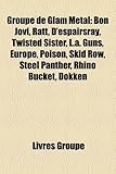 Groupe de Glam Metal: Bon Jovi, Ratt, D'Espairsray, Twisted Sister, L.A. Guns, Europe, Poison, Skid Row, Steel Panther, Rhino Bucket, Dokken-