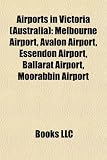 Airports in Victoria (Australia): Melbourne Airport, Avalon Airport, Essendon Airport, Ballarat Airport, Moorabbin Airport