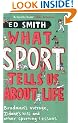 What Sport Tells Us About Life: Bradman's Average, Zidane's Kiss and Other Sporting Lessons
