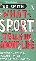 What Sport Tells Us About Life: Bradman's Average, Zidane's Kiss and Other Sporting Lessons