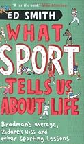 What Sport Tells Us About Life: Bradman's Average, Zidane's Kiss and Other Sporting Lessons