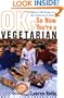 OK, So Now You're a Vegetarian: Advice and 100 Recipes from One Vegetarian to Another