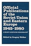 Official publications of the Soviet Union and Eastern Europe 1945-1980 : a select annotated bibliography