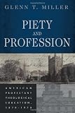 Piety and Profession: American Protestant Theological Education, 1870-1970