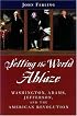 Setting the World Ablaze: Washington, Adams, Jefferson, and the American Revolution