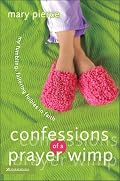 Confessions of a Prayer Wimp: My Fumbling, Faltering Foibles in Faith