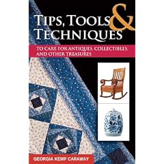 Tips, Tools, and Techniques to Care for Antiques, Collectibles, and Other Treasures... by Georgia Kemp Caraway