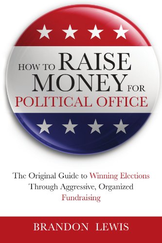 How To Raise Money For Political Office: The Original Guide To Winning Elections Through Aggressive, Organized Fundraising