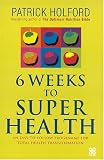 6 Weeks to Superhealth: An Easy-to-Follow Programme for Total Health Transformation
