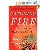 Catching Fire: How Cooking Made Us Human