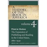 A History of the Book in America: Volume 4: Print in Motion: The Expansion of Publishing and Reading in the United States, 1880-1940 (History of the Book in America)