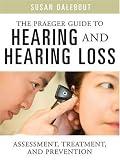 The Praeger Guide to Hearing and Hearing Loss: Assessment, Treatment, and Prevention