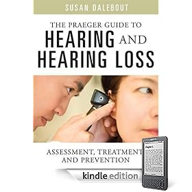 The Praeger Guide to Hearing and Hearing Loss: Assessment, Treatment, and Prevention