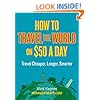 How to Travel the World on $50 a Day: Travel Cheaper, Longer, Smarter