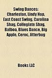 Swing Dances: Charleston, Lindy Hop, East Coast Swing, Carolina Shag, Collegiate Shag, Balboa, Blues Dance, Big Apple, Ceroc, Jitter-
