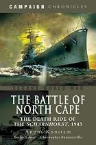 The Battle of the North Cape: The Death Ride of the Scharnhorst, 1943 (Campaign Chronicles)