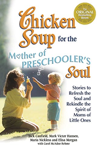 Chicken Soup for the Mother of Preschooler&#x00027;s Soul: Stories to Refresh the Soul and Rekindle the Spirit of Moms of Little Ones