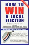 How To Win A Local Election, Revised: A Complete Step-by-Step Guide