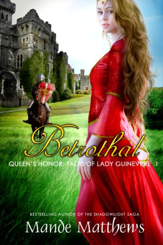 Betrothal (Queen's Honor, Tales of Lady Guinevere: #1), a Medieval Fantasy Romance (Queen's Honor, Tales of Lady Guinevere) by Mande Matthews