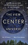 The View From the Center of the Universe: Discovering Our Extraordinary Place in the Cosmos