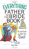 The Everything Father Of The Bride Book: A Survival Guide for Dad! (Everything: Weddings)
