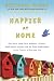Happier at Home: Kiss More, Jump More, Abandon a Project, Read Samuel Johnson, and My Other Experiments in the Practice of Everyday Life