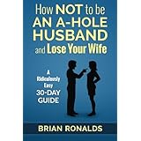 how not to be an a hole husband and lose your wife a hole series volume 1