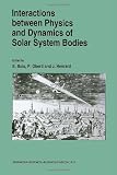 Interactions between physics and dynamics of solar system bodies : proceedings of the International Astronomical Symposium held in Pléneuf-Val-André (France) from June 21 to June 28, 1992