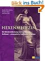 Hexenmedizin: Die Wiederentdeckung einer verbotenen Heilkunst - schamanische Traditionen in Europa