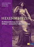 Hexenmedizin: Die Wiederentdeckung einer verbotenen Heilkunst - schamanische Traditionen in Europa - Claudia M�ller-Ebeling