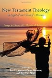 New Testament Theology in Light of the Churchs Mission: Essays in Honor of I. Howard Marshall