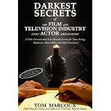Darkest Secrets of the Film and Television Industry Every Actor Should Know: A Film Director and Actor Reveals Secrets for Your Acting, Auditions, Movie ... (Darkest Secrets by Tom Marcoux)