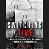 Switching Time: A Doctor's Harrowing Story of Treating a Woman with 17 Personalities