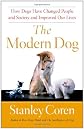 The Modern Dog: How Dogs Have Changed People and Society and Improved Our Lives