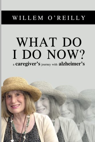 What Do I Do Now?: A Caregiver's Journey with Alzheimer's