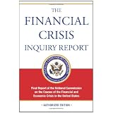 The Financial Crisis Inquiry Report, Authorized Edition: Final Report of the National Commission on the Causes of the Financial and Economic Crisis in the United States