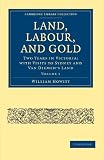 Land, Labour, and Gold: Two Years in Victoria: with Visits to Sydney and Van Diemen's Land (Cambridge Library Collection - History) (Volume 1)