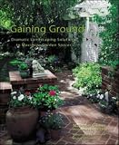 Gaining Ground : Dramatic Landscaping Solutions to Reclaim Lost Garden Spaces