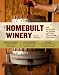 The Homebuilt Winery: 43 Projects for Building and Using Winemaking Equipment