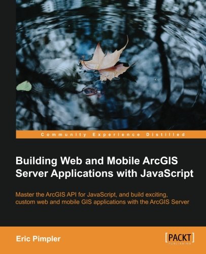 building web and mobile arcgis server applications with javascript