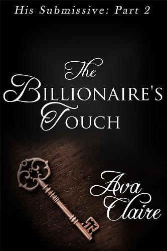 The Billionaire's Touch (His Submissive, Part Two) (His Submissive Series Book 2)