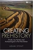 Creating Prehistory: Druids, Ley Hunters and Archaeologists in Pre-war Britain