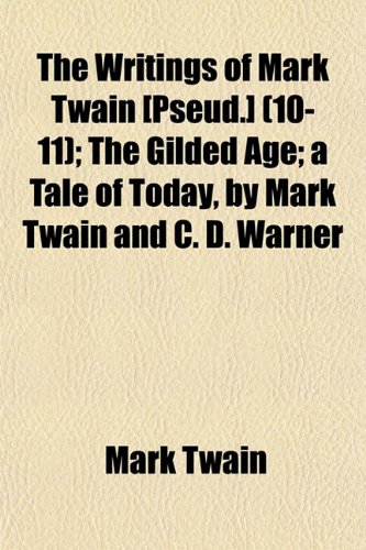 The Writings of Mark Twain [Pseud.] (10-11); The Gilded Age; a Tale of Today, by Mark Twain and C. D. Warner