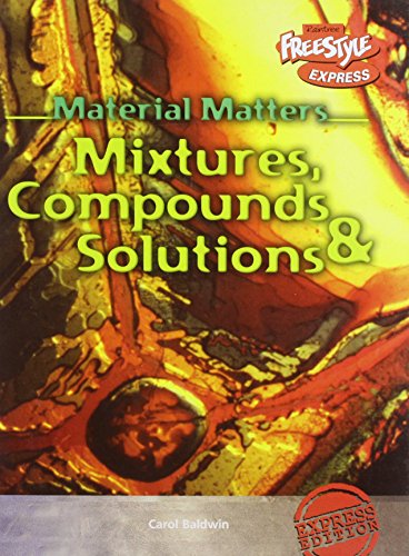 Compounds, Mixtures and Solutions (Raintree Freestyle: Material Matters)