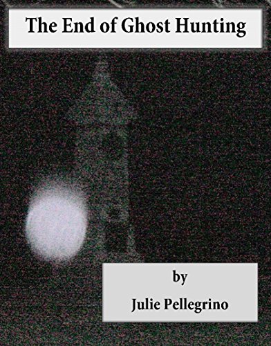The End of Ghost Hunting, by Julie Pellegrino