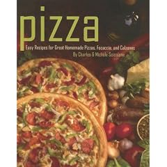 Pizza: Easy Recipes for Great Homemade Pizzas, Focaccia, and Calzones