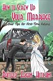 How to Screw Up Your Marriage