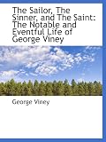 The Sailor, The Sinner, and The Saint: The Notable and Eventful Life of George Viney