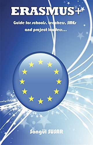 Erasmus+: Guide for Schools, teachers,SMEs and project leaders (Erasmus+ English)
